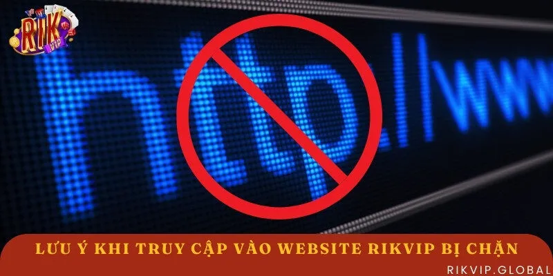Lưu ý về tin tức Website Rikvip bị chặn thì phải làm sao?